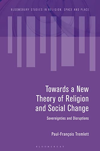 Towards a New Theory of Religion and Social Change: Sovereignties and Disruptions (Bloomsbury Studies in Religion, Space and Place) von Bloomsbury Academic