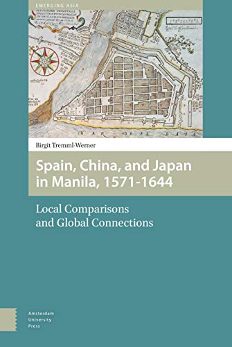 Spain, China, and Japan in Manila, 1571-1644: Local Comparisons and Global Connections (Emerging Asia)