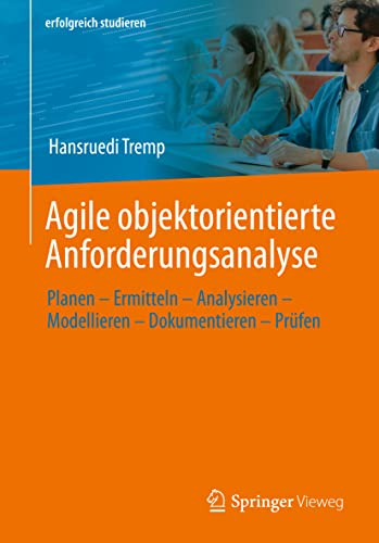 Agile objektorientierte Anforderungsanalyse: Planen – Ermitteln – Analysieren – Modellieren – Dokumentieren – Prüfen (erfolgreich studieren) von Springer Vieweg