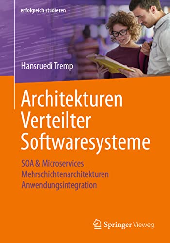 Architekturen Verteilter Softwaresysteme: SOA & Microservices - Mehrschichtenarchitekturen - Anwendungsintegration (erfolgreich studieren) von Springer-Verlag GmbH