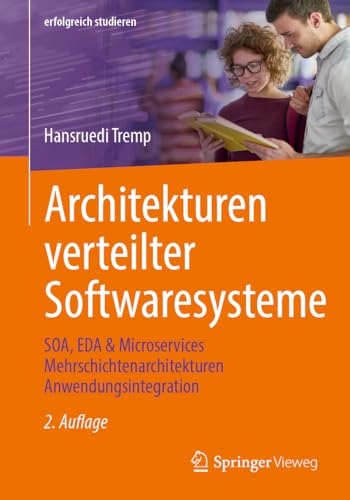 Architekturen verteilter Softwaresysteme: SOA, EDA & Microservices Mehrschichtenarchitekturen Anwendungsintegration (erfolgreich studieren)