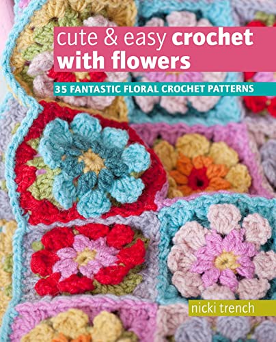 Cute & Easy Crochet With Flowers: 35 Fantastic Floral Crochet Patterns von Cico