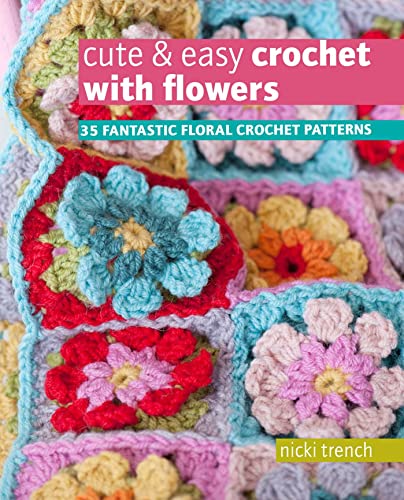 Cute & Easy Crochet With Flowers: 35 Fantastic Floral Crochet Patterns