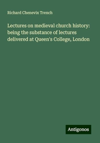 Lectures on medieval church history: being the substance of lectures delivered at Queen's College, London Lectures on medieval church history: being the substance of lectures delivered at Queen's College, London von Antigonos Verlag