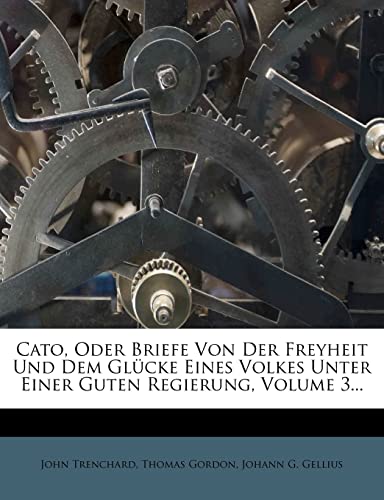 Cato, Oder Briefe Von Der Freyheit Und Dem Glücke Eines Volkes Unter Einer Guten Regierung, Volume 3...