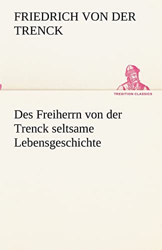 Des Freiherrn von der Trenck seltsame Lebensgeschichte (TREDITION CLASSICS) von tredition