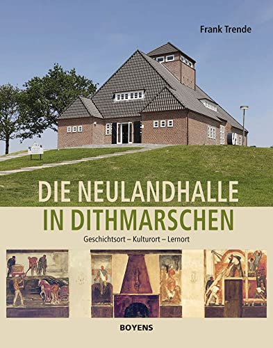 Die Neulandhalle in Dithmarschen: Geschichtsort - Kulturort - Lernort von Boyens