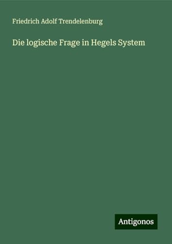 Die logische Frage in Hegels System von Antigonos Verlag