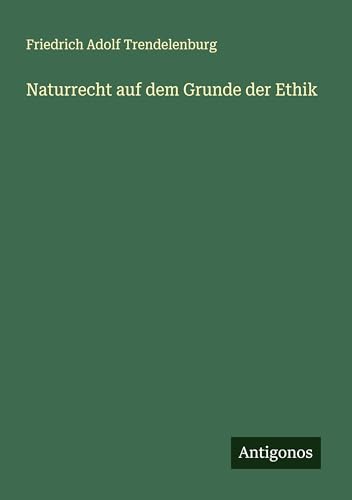 Naturrecht auf dem Grunde der Ethik von Antigonos Verlag