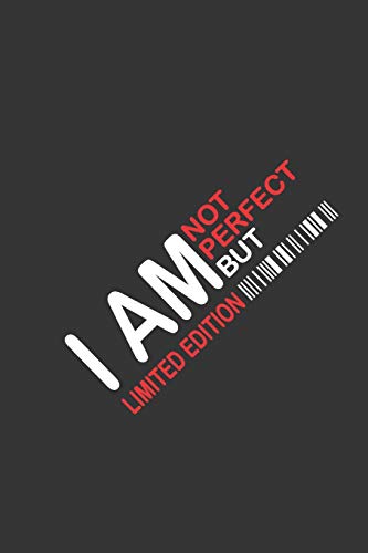 I AM NOT PERFECT BUT I AM LIMITED EDITION: Motivational quotes gifts Journal, Notebook, Diary, Unique gag gift, Daily Notebook for your friends and family.