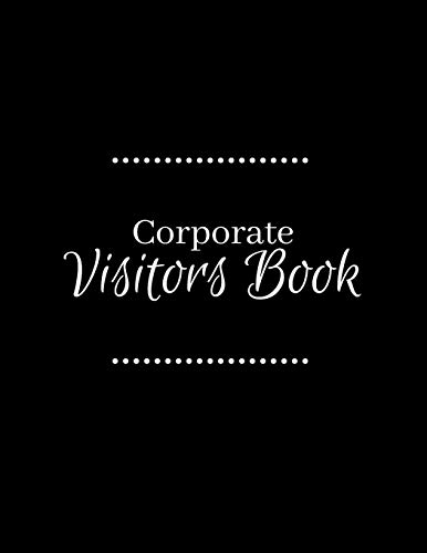 Corporate Visitors Book: Business Sign In/Out Register [With Name, Phone Number/Email, Pass Number, Company Represented, Signature Columns and more!] ... Makes Tracking Office Guests Easy and Smooth von Independently Published