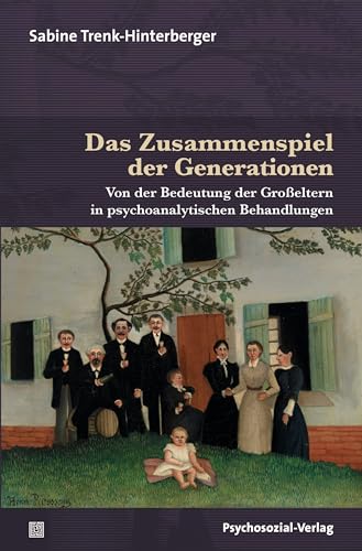 Das Zusammenspiel der Generationen: Von der Bedeutung der Großeltern in psychoanalytischen Behandlungen (Bibliothek der Psychoanalyse) von Psychosozial Verlag GbR