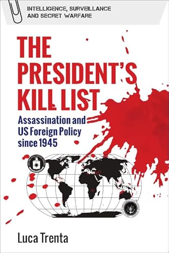 The President’s Kill List: Assassination and Us Foreign Policy Since 1945 (Intelligence, Surveillance and Secret Warfare) von Edinburgh University Press