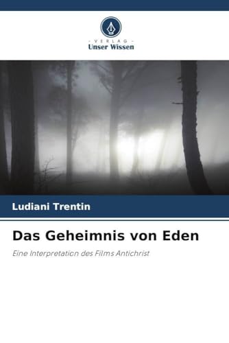 Das Geheimnis von Eden: Eine Interpretation des Films Antichrist von Verlag Unser Wissen