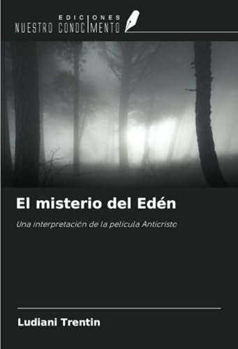 El misterio del Edén: Una interpretación de la película Anticristo von Ediciones Nuestro Conocimiento