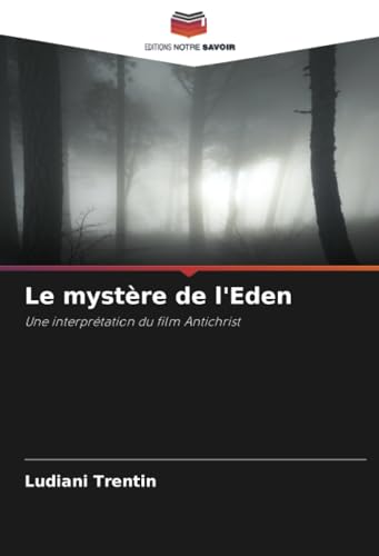 Le mystère de l'Eden: Une interprétation du film Antichrist von Editions Notre Savoir