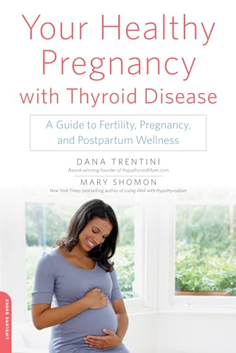 Your Healthy Pregnancy with Thyroid Disease: A Guide to Fertility, Pregnancy, and Postpartum Wellness