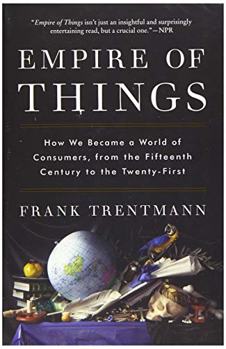 Empire of Things: How We Became a World of Consumers, from the Fifteenth Century to the Twenty-First von Harper Perennial