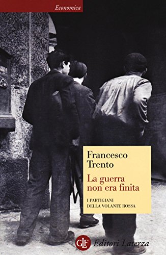 La guerra non era finita. I partigiani della Volante Rossa (Economica Laterza)
