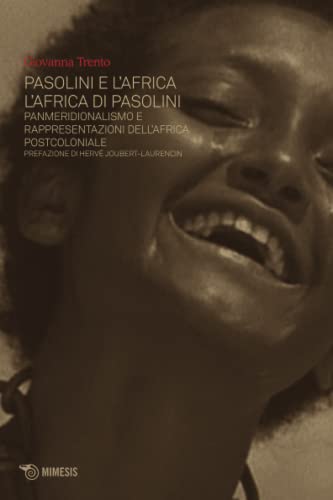Pasolini e l'Africa: L'Africa di Pasolini. Panmeridionalismo e rappresentazioni dell'Africa postcoloniale (Mimesis) von Mimesis Edizioni