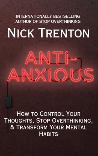 Anti-Anxious: How to Control Your Thoughts, Stop Overthinking, and Transform Your Mental Habits (The Path to Calm, Band 14) von Independently published
