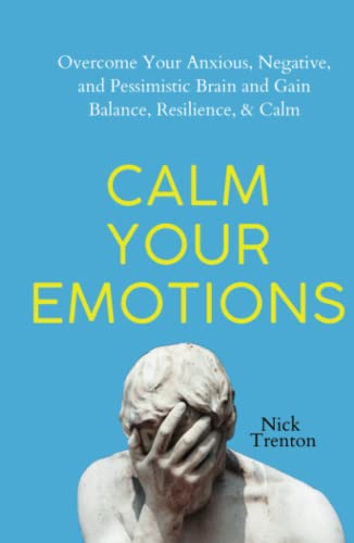 Calm Your Emotions: Overcome Your Anxious, Negative, and Pessimistic Brain and Find Balance, Resilience, & Calm (The Path to Calm, Band 10) von Independently published