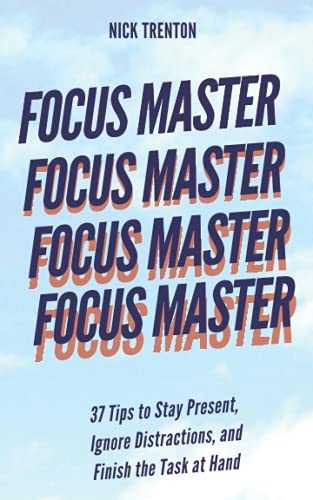 Focus Master: 37 Tips to Stay Present, Ignore Distractions, and Finish the Task at Hand (Mental and Emotional Abundance, Band 4) von Independently published