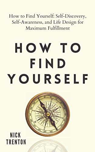 How to Find Yourself: Self-Discovery, Self-Awareness, and Life Design for Maximum Fulfillment von Independently published