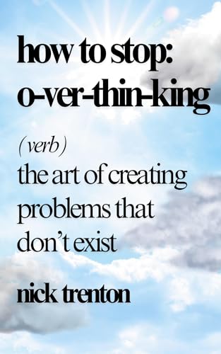 How to Stop Overthinking: The Art of Creating Problems That Don't Exist von PKCS Media, Inc.