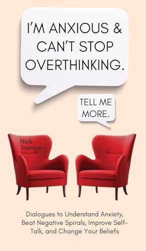 I'm Anxious and Can't Stop Overthinking. Dialogues to Understand Anxiety, Beat Negative Spirals, Improve Self-Talk, and Change Your Beliefs von PKCS Media, Inc.