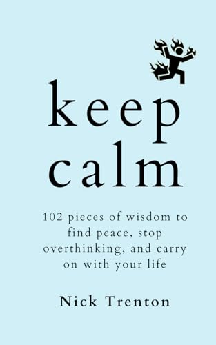 KEEP CALM: 102 Pieces of Wisdom to Find Peace, Stop Overthinking, and Carry On With Your Life (The Path to Calm, Band 18) von Independently published