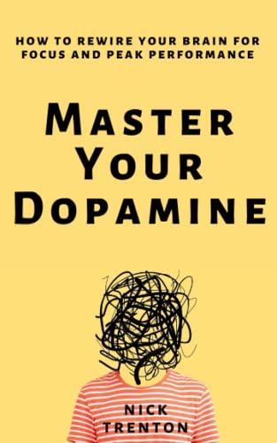 Master Your Dopamine: How to Rewire Your Brain for Focus and Peak Performance (Mental and Emotional Abundance, Band 11)