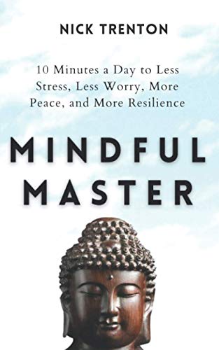 Mindful Master: 10 Minutes a Day to Less Stress, Less Worry, More Peace, and More Resilience (Mental and Emotional Abundance, Band 9) von Independently published