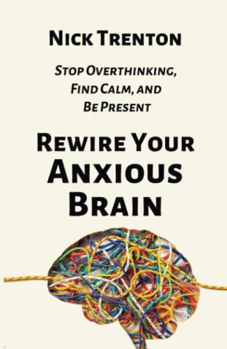 Rewire Your Anxious Brain: Stop Overthinking, Find Calm, and Be Present (The Path to Calm, Band 12) von Independently published