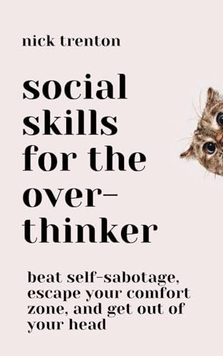 Social Skills for the Overthinker: Beat Self-Sabotage, Escape Your Comfort Zone, and Get Out Of Your Head (The Path to Calm, Band 17) von Independently published