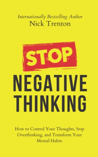 Stop Negative Thinking: How to Control Your Thoughts, Stop Overthinking, and Transform Your Mental Habits (The Path to Calm, Band 9) von Independently published
