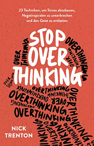 Stop Overthinking: 23 Techniken, um Stress abzubauen, Negativspiralen zu unterbrechen und den Geist zu entlasten von FinanzBuch Verlag