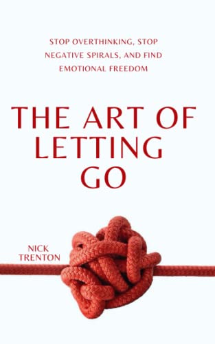 The Art of Letting Go: Stop Overthinking, Stop Negative Spirals, and Find Emotional Freedom (The Path to Calm, Band 13) von Independently published