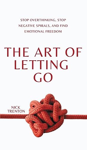 The Art of Letting Go: Stop Overthinking, Stop Negative Spirals, and Find Emotional Freedom von PKCS Media, Inc.