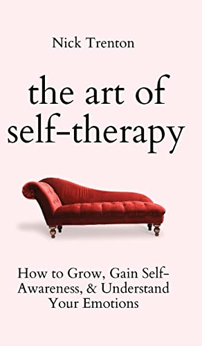 The Art of Self-Therapy: How to Grow, Gain Self-Awareness, and Understand Your Emotions