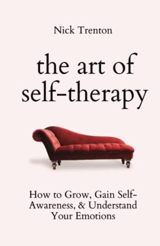 The Art of Self-Therapy: How to Grow, Gain Self-Awareness, and Understand Your Emotions (The Path to Calm, Band 8) von Independently published