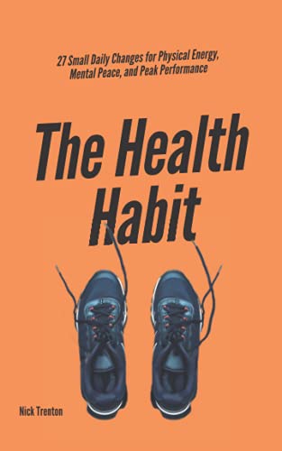The Health Habit: 27 Small Daily Changes for Physical Energy, Mental Peace, and Peak Performance (Mental and Emotional Abundance, Band 8) von Independently published