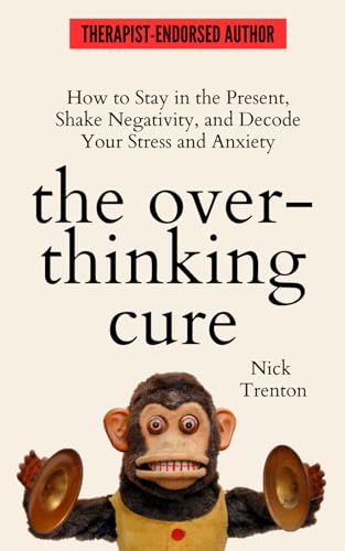 The Overthinking Cure: How to Stay in the Present, Shake Negativity, and Stop Your Stress and Anxiety (The Path to Calm, Band 4)
