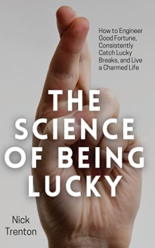 The Science of Being Lucky: How to Engineer Good Fortune, Consistently Catch Lucky Breaks, and Live a Charmed Life von PKCS Media, Inc.