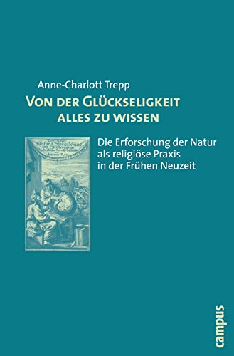 Von der Glückseligkeit alles zu wissen: Die Erforschung der Natur als religiöse Praxis in der Frühen Neuzeit von Campus Verlag