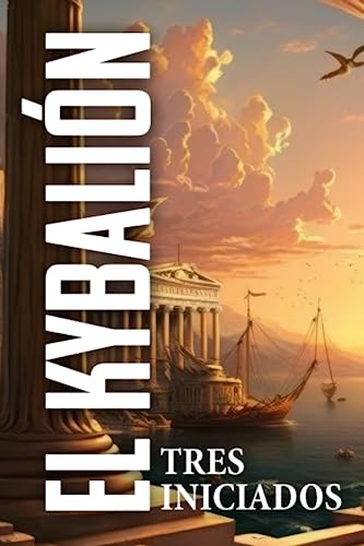 EL KYBALIÓN: Estudio de la filosofía hermética del antiguo Egipto y Grecia