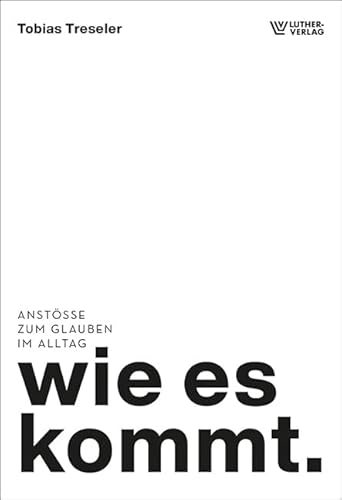 wie es kommt.: Anstöße zum Glauben im Alltag