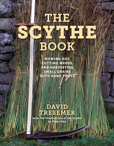 The Scythe Book: Mowing Hay, Cutting Weeds, and Harvesting Small Grains With Hand Tools