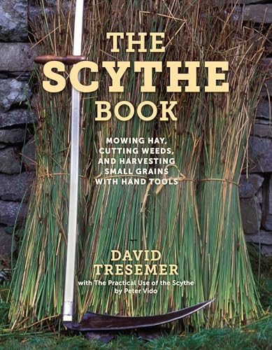 The Scythe Book: Mowing Hay, Cutting Weeds, and Harvesting Small Grains With Hand Tools