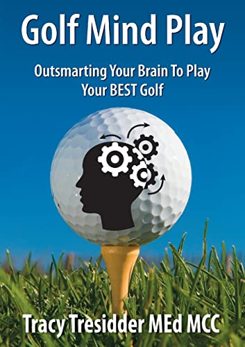 Golf Mind Play: Outsmarting your brain to play your best golf von Tracy Tresidder
